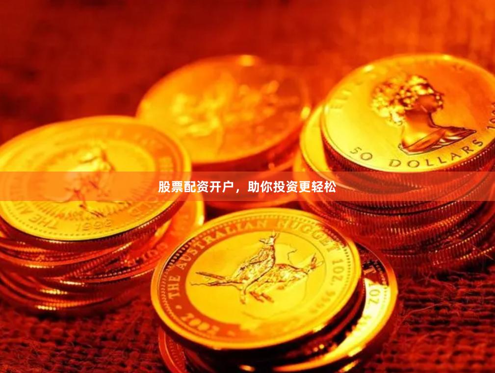 股票配资开户，助你投资更轻松