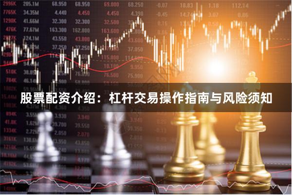 股票配资介绍：杠杆交易操作指南与风险须知