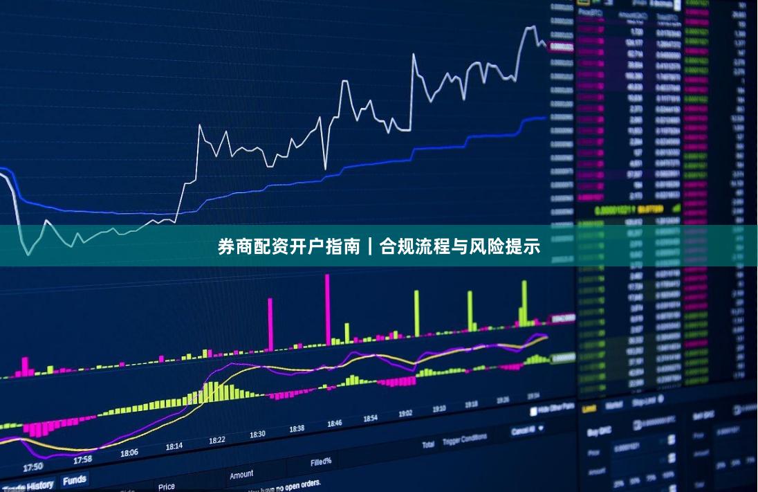 券商配资开户指南｜合规流程与风险提示