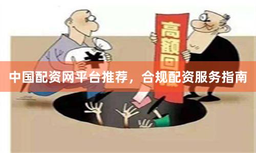 中国配资网平台推荐，合规配资服务指南